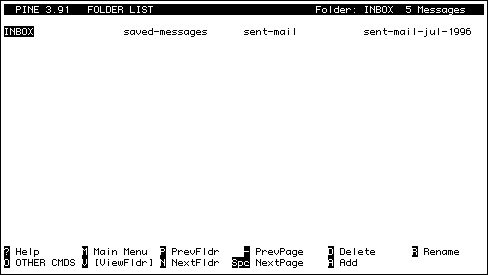  
  PINE 3.91   FOLDER LIST                           Folder: INBOX  8 
Messages   

INBOX               saved-messages      sent-mail


















                           [Building folder list...]
? Help       M Main Menu  P PrevFldr    - PrevPage    D Delete      R Rename
O OTHER CMDS V [ViewFldr] N NextFldr  Spc NextPage    A Add
